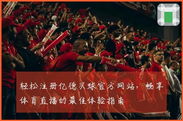 轻松注册亿德买球官方网站，畅享体育直播的最佳体验指南