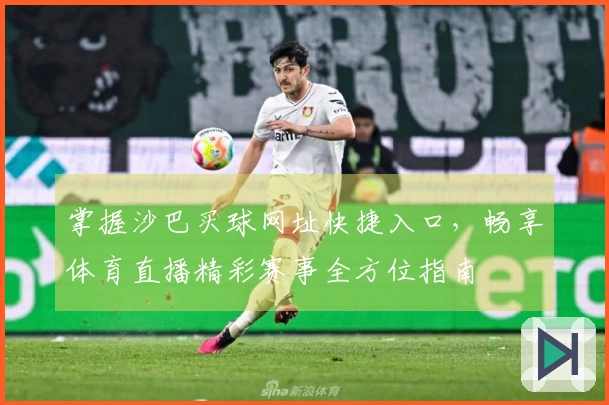 掌握沙巴买球网址快捷入口，畅享体育直播精彩赛事全方位指南
