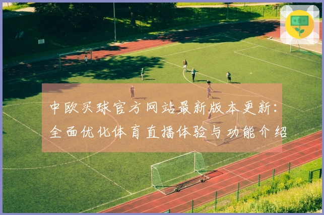 中欧买球官方网站最新版本更新：全面优化体育直播体验与功能介绍