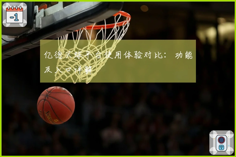 亿德买球平台使用体验对比：功能及入口详解